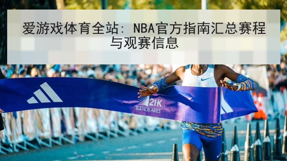 爱游戏体育全站: NBA官方指南汇总赛程与观赛信息 爱游戏体育全站: NBA官方指南汇总赛程与观赛信息