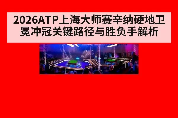 2026ATP上海大师赛辛纳硬地卫冕冲冠关键路径与胜负手解析